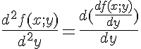 5$ \frac{d^2f(x;y)}{d^2y}=\frac{d(\frac{df(x;y)}{dy})}{dy}